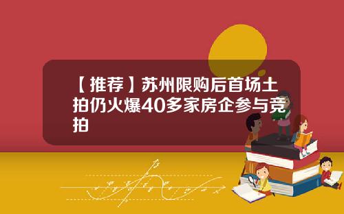 【推荐】苏州限购后首场土拍仍火爆40多家房企参与竞拍