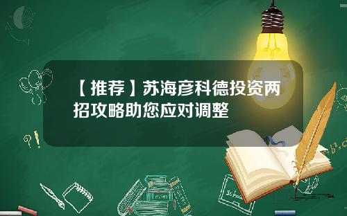 【推荐】苏海彦科德投资两招攻略助您应对调整