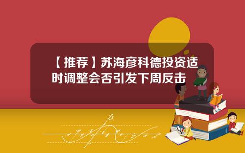 【推荐】苏海彦科德投资适时调整会否引发下周反击