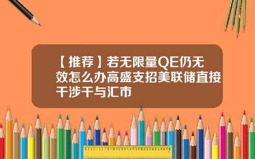 【推荐】若无限量QE仍无效怎么办高盛支招美联储直接干涉干与汇市