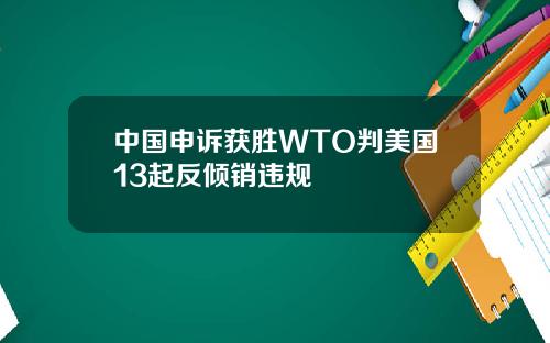中国申诉获胜WTO判美国13起反倾销违规