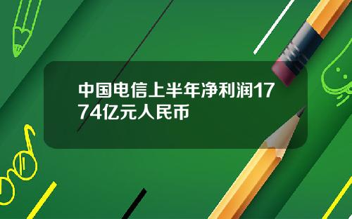中国电信上半年净利润1774亿元人民币