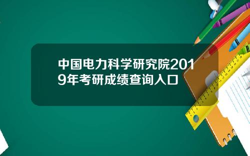 中国电力科学研究院2019年考研成绩查询入口