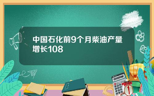 中国石化前9个月柴油产量增长108