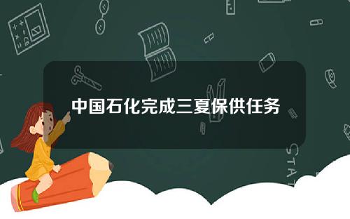 中国石化完成三夏保供任务