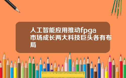 人工智能应用推动fpga市场成长两大科技巨头各有布局