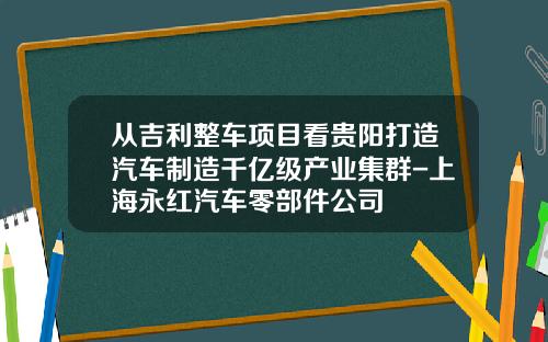 从吉利整车项目看贵阳打造汽车制造千亿级产业集群-上海永红汽车零部件公司