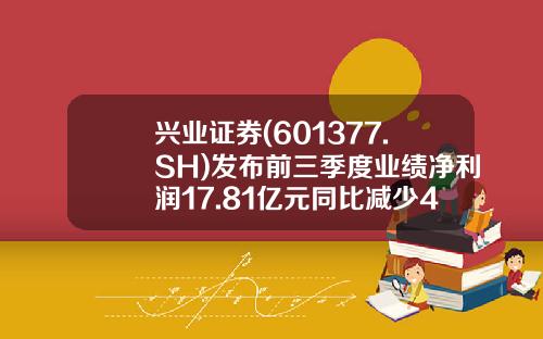 兴业证券(601377.SH)发布前三季度业绩净利润17.81亿元同比减少49.46%-兴业证券南京分公司