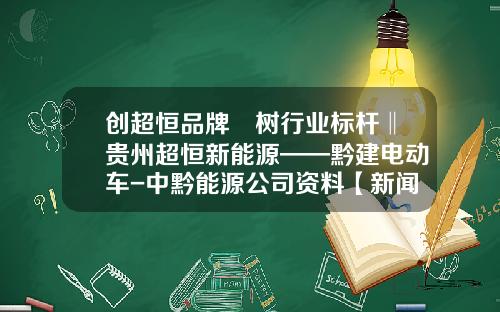 创超恒品牌∙树行业标杆‖贵州超恒新能源——黔建电动车-中黔能源公司资料【新闻】