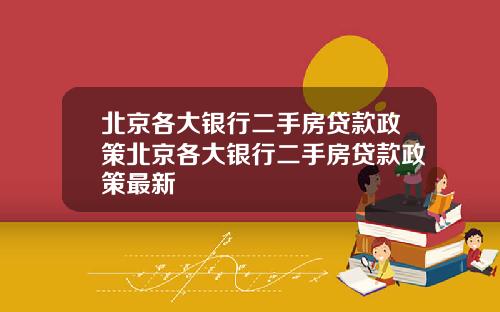 北京各大银行二手房贷款政策北京各大银行二手房贷款政策最新