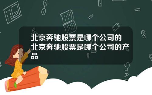 北京奔驰股票是哪个公司的北京奔驰股票是哪个公司的产品