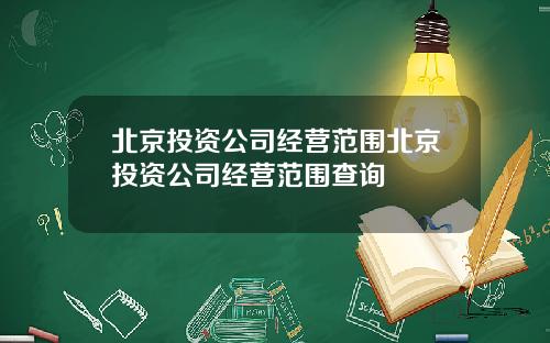 北京投资公司经营范围北京投资公司经营范围查询