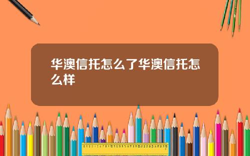 华澳信托怎么了华澳信托怎么样