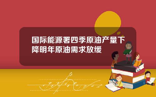 国际能源署四季原油产量下降明年原油需求放缓