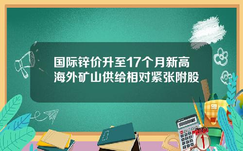 国际锌价升至17个月新高海外矿山供给相对紧张附股