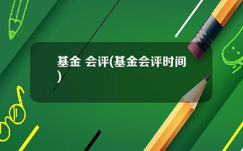 基金 会评(基金会评时间)