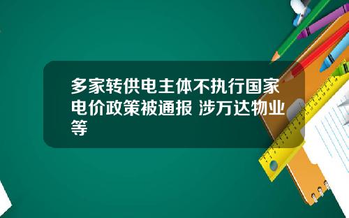多家转供电主体不执行国家电价政策被通报 涉万达物业等