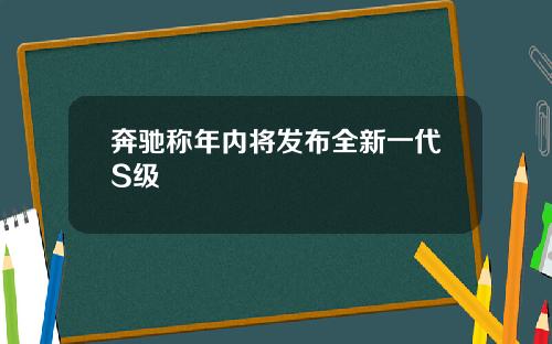奔驰称年内将发布全新一代S级