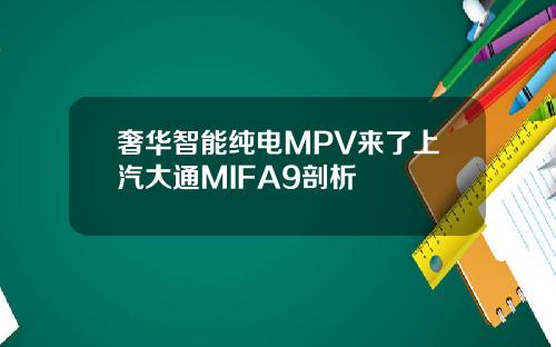 奢华智能纯电MPV来了上汽大通MIFA9剖析