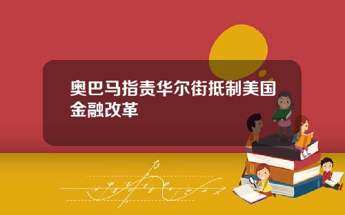 奥巴马指责华尔街抵制美国金融改革