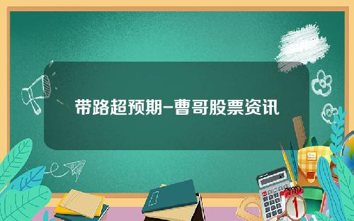 带路超预期-曹哥股票资讯