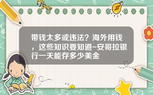 带钱太多或违法？海外用钱，这些知识要知道-安哥拉银行一天能存多少美金