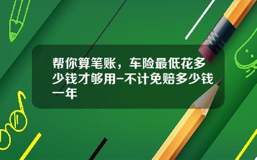 帮你算笔账，车险最低花多少钱才够用-不计免赔多少钱一年