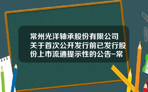 常州光洋轴承股份有限公司关于首次公开发行前已发行股份上市流通提示性的公告-常州光洋轴承交多少公积金