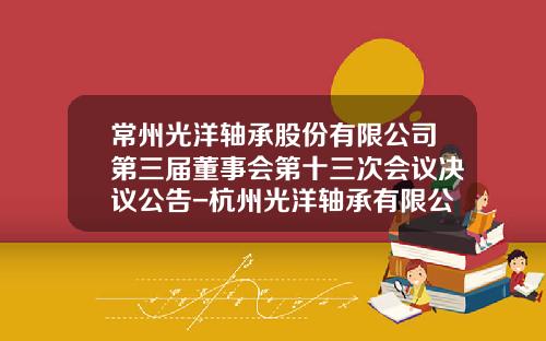 常州光洋轴承股份有限公司第三届董事会第十三次会议决议公告-杭州光洋轴承有限公司