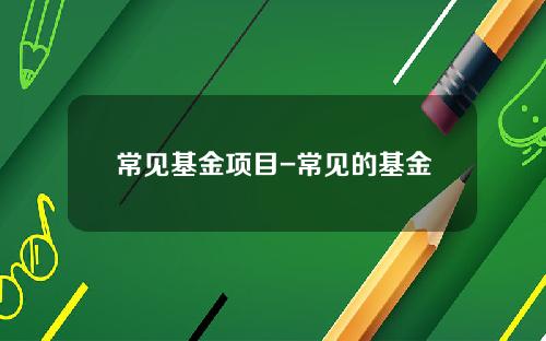 常见基金项目-常见的基金