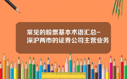 常见的股票基本术语汇总-深沪两市的证券公司主营业务