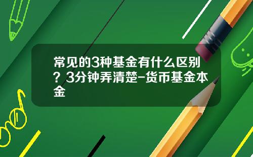 常见的3种基金有什么区别？3分钟弄清楚-货币基金本金