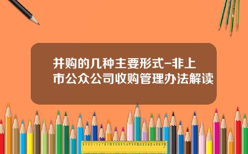 并购的几种主要形式-非上市公众公司收购管理办法解读