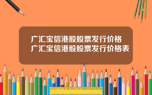广汇宝信港股股票发行价格广汇宝信港股股票发行价格表