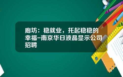 廊坊：稳就业，托起稳稳的幸福-南京华日液晶显示公司招聘