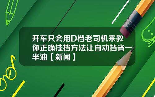 开车只会用D档老司机来教你正确挂挡方法让自动挡省一半油【新闻】