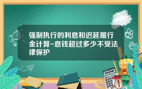 强制执行的利息和迟延履行金计算-息钱超过多少不受法律保护