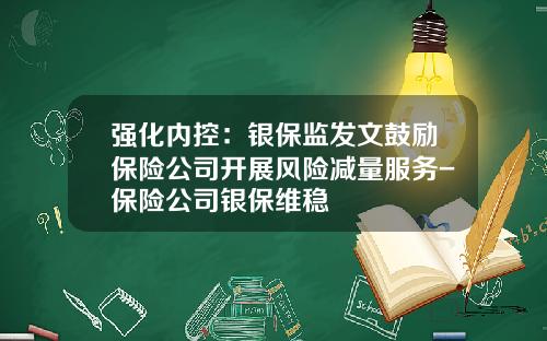 强化内控：银保监发文鼓励保险公司开展风险减量服务-保险公司银保维稳