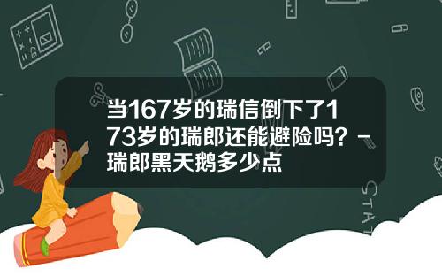 当167岁的瑞信倒下了173岁的瑞郎还能避险吗？-瑞郎黑天鹅多少点