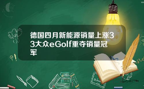 德国四月新能源销量上涨33大众eGolf重夺销量冠军