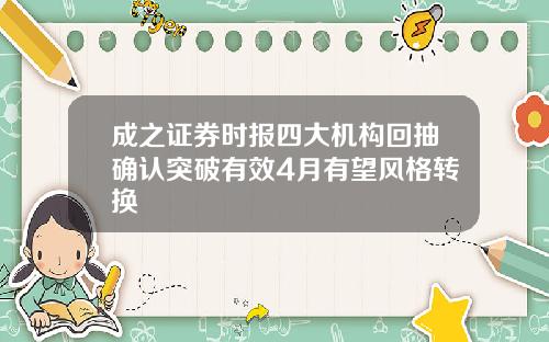 成之证券时报四大机构回抽确认突破有效4月有望风格转换