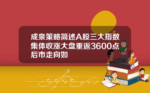 成泉策略简述A股三大指数集体收涨大盘重返3600点后市走向如
