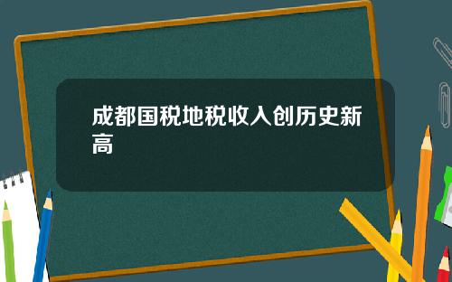成都国税地税收入创历史新高