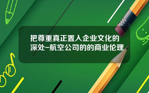 把尊重真正置入企业文化的深处-航空公司的的商业伦理