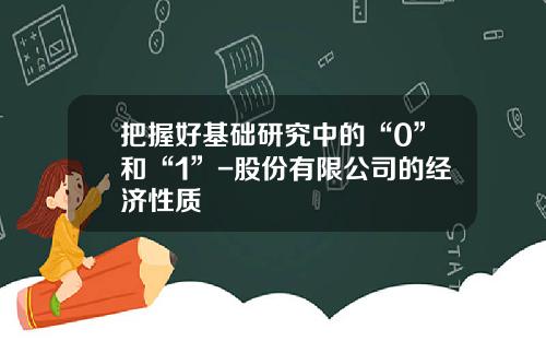 把握好基础研究中的“0”和“1”-股份有限公司的经济性质