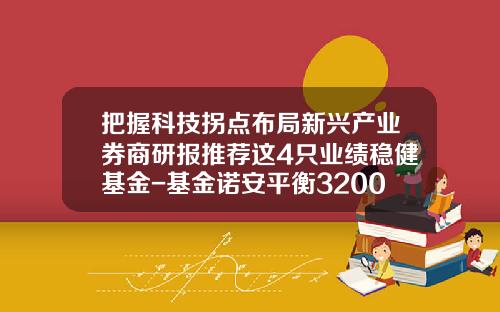 把握科技拐点布局新兴产业券商研报推荐这4只业绩稳健基金-基金诺安平衡320001
