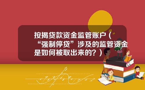 按揭贷款资金监管账户 (“强制停贷”涉及的监管资金是如何被取出来的？)