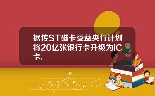 据传ST磁卡受益央行计划将20亿张银行卡升级为IC卡.