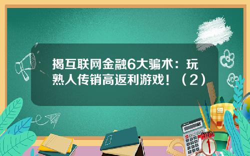 揭互联网金融6大骗术：玩熟人传销高返利游戏！（2）