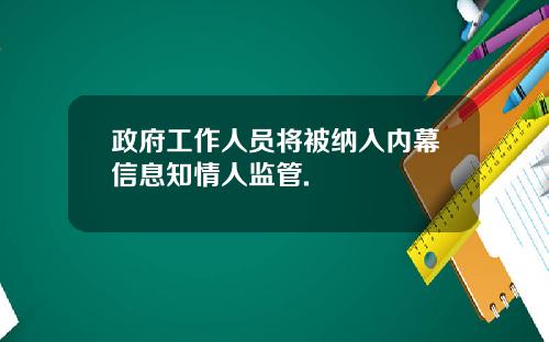 政府工作人员将被纳入内幕信息知情人监管.